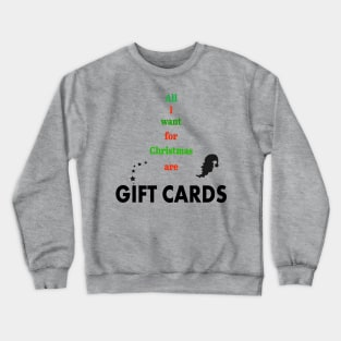 All I want for Christmas are Gift Cards Crewneck Sweatshirt